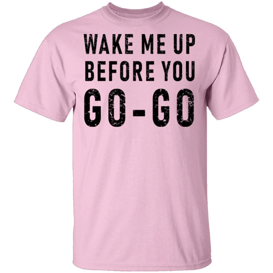 Wake Me Up Before You Go-Go T-Shirt